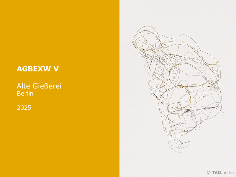 TAD.berlin - Exhibition 2025-1, AGBEXW V, Alte Gießerei, Berlin